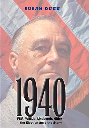 1940: FDR, Willkie, Lindbergh, Hitler―the Election amid the Storm